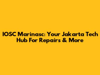 IOSC Marinasc: Your Jakarta Tech Hub For Repairs & More