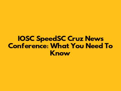 IOSC SpeedSC Cruz News Conference: What You Need To Know