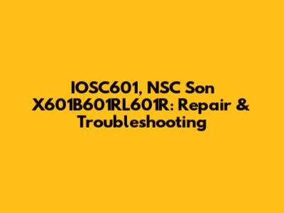 IOSC601, NSC Son X601B601RL601R: Repair & Troubleshooting