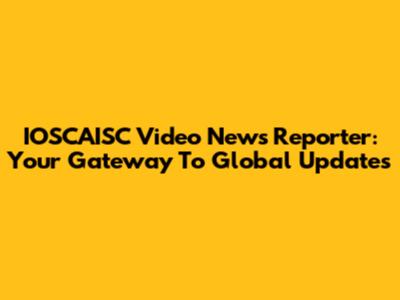 IOSCAISC Video News Reporter: Your Gateway To Global Updates