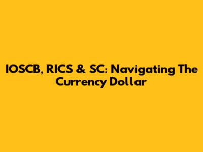 IOSCB, RICS & SC: Navigating The Currency Dollar