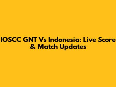 IOSCC GNT Vs Indonesia: Live Score & Match Updates