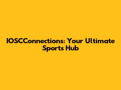 IOSCConnections: Your Ultimate Sports Hub