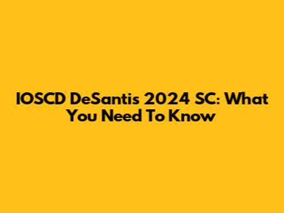 IOSCD DeSantis 2024 SC: What You Need To Know