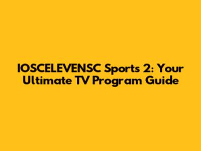 IOSCELEVENSC Sports 2: Your Ultimate TV Program Guide