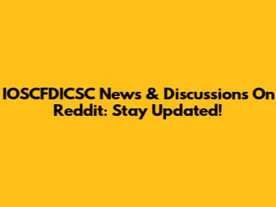 IOSCFDICSC News & Discussions On Reddit: Stay Updated!