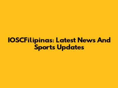 IOSCFilipinas: Latest News And Sports Updates