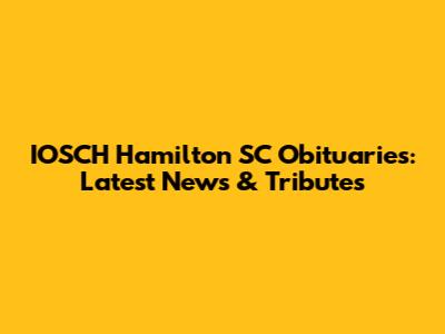 IOSCH Hamilton SC Obituaries: Latest News & Tributes