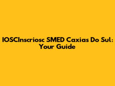 IOSCInscriosc SMED Caxias Do Sul: Your Guide