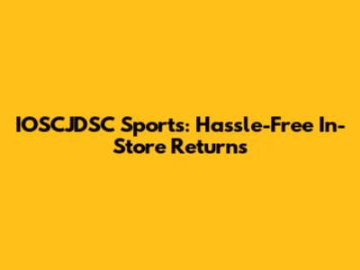 IOSCJDSC Sports: Hassle-Free In-Store Returns