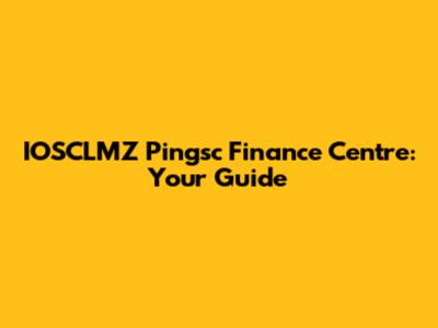 IOSCLMZ Pingsc Finance Centre: Your Guide