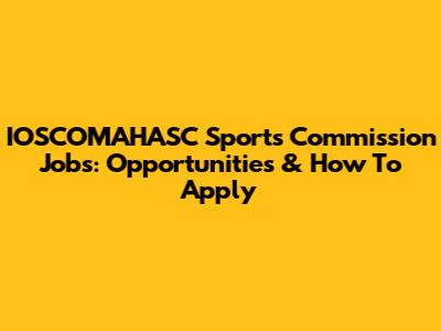 IOSCOMAHASC Sports Commission Jobs: Opportunities & How To Apply
