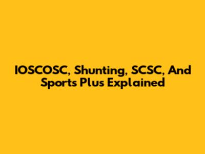 IOSCOSC, Shunting, SCSC, And Sports Plus Explained