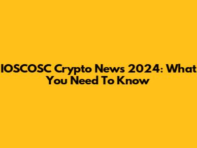 IOSCOSC Crypto News 2024: What You Need To Know