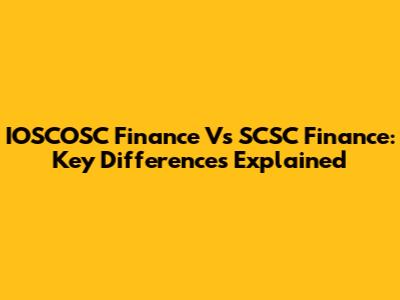 IOSCOSC Finance Vs SCSC Finance: Key Differences Explained