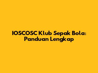 IOSCOSC Klub Sepak Bola: Panduan Lengkap