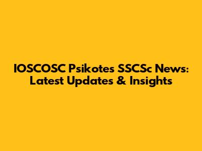 IOSCOSC Psikotes SSCSc News: Latest Updates & Insights