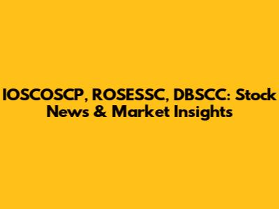 IOSCOSCP, ROSESSC, DBSCC: Stock News & Market Insights