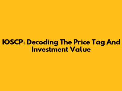 IOSCP: Decoding The Price Tag And Investment Value