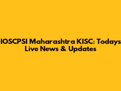 IOSCPSI Maharashtra KISC: Today's Live News & Updates