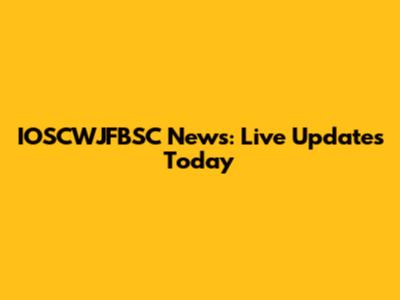 IOSCWJFBSC News: Live Updates Today