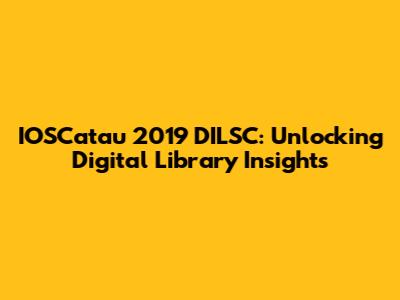 IOSCatau 2019 DILSC: Unlocking Digital Library Insights
