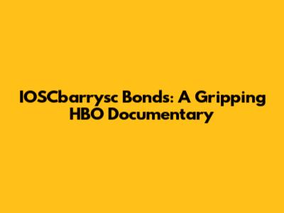 IOSCbarrysc Bonds: A Gripping HBO Documentary