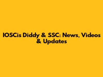 IOSCis Diddy & SSC: News, Videos & Updates