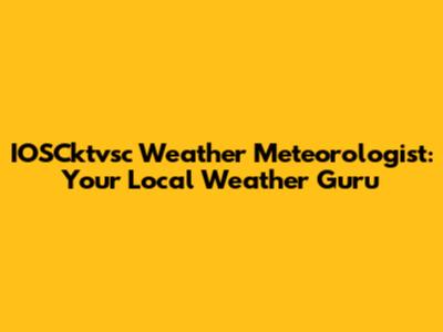 IOSCktvsc Weather Meteorologist: Your Local Weather Guru