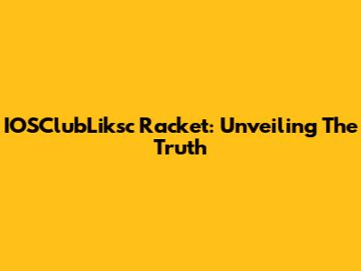 IOSClubLiksc Racket: Unveiling The Truth