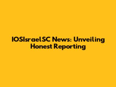 IOSIsraelSC News: Unveiling Honest Reporting