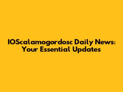 IOScalamogordosc Daily News: Your Essential Updates