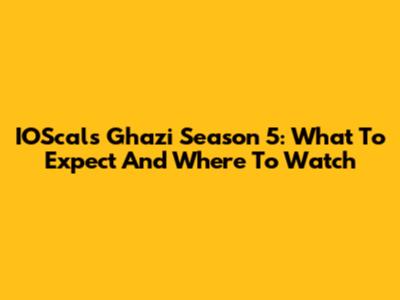 IOScals Ghazi Season 5: What To Expect And Where To Watch