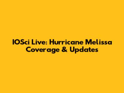 IOSci Live: Hurricane Melissa Coverage & Updates
