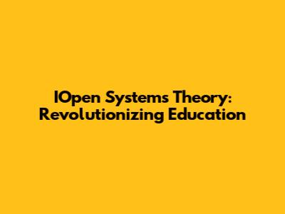 IOpen Systems Theory: Revolutionizing Education