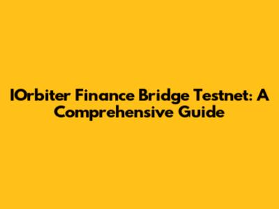 IOrbiter Finance Bridge Testnet: A Comprehensive Guide