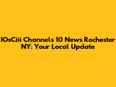 IOsCiii Channels 10 News Rochester NY: Your Local Update