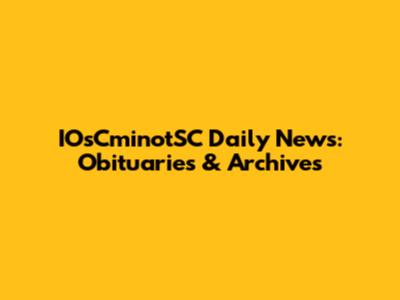 IOsCminotSC Daily News: Obituaries & Archives