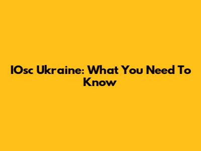 IOsc Ukraine: What You Need To Know