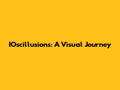IOscillusions: A Visual Journey