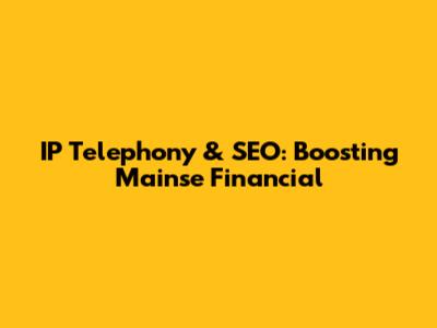 IP Telephony & SEO: Boosting Mainse Financial