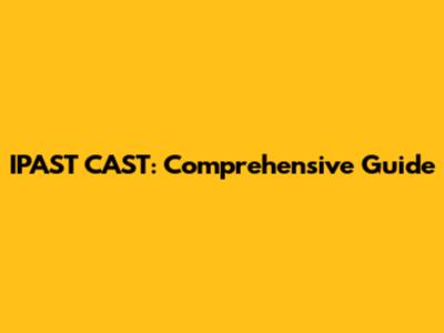 IPAST CAST: Comprehensive Guide