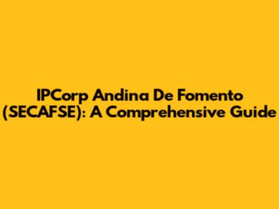IPCorp Andina De Fomento (SECAFSE): A Comprehensive Guide