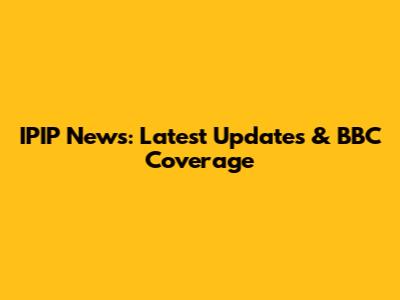 IPIP News: Latest Updates & BBC Coverage
