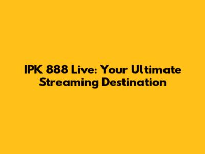 IPK 888 Live: Your Ultimate Streaming Destination