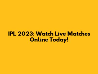 IPL 2023: Watch Live Matches Online Today!