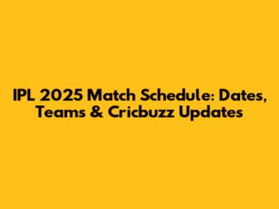 IPL 2025 Match Schedule: Dates, Teams & Cricbuzz Updates
