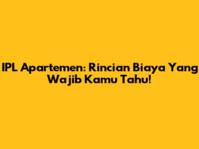 IPL Apartemen: Rincian Biaya Yang Wajib Kamu Tahu!