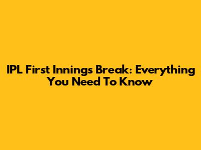 IPL First Innings Break: Everything You Need To Know