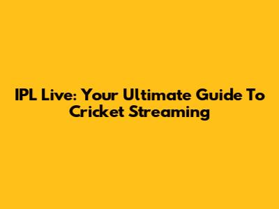 IPL Live: Your Ultimate Guide To Cricket Streaming